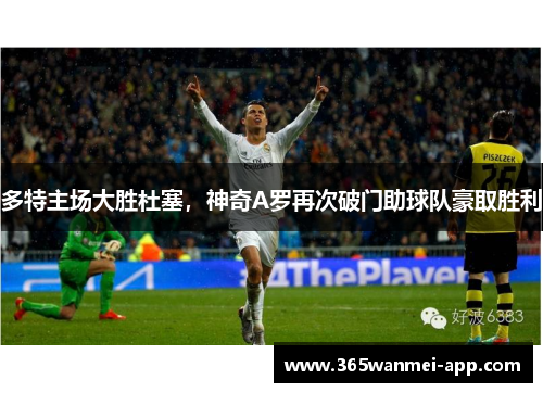 多特主场大胜杜塞，神奇A罗再次破门助球队豪取胜利