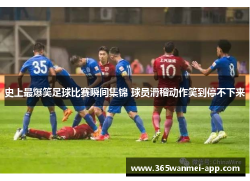 史上最爆笑足球比赛瞬间集锦 球员滑稽动作笑到停不下来