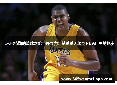 吉米巴特勒的篮球之路与领导力：从默默无闻到NBA巨星的蜕变
