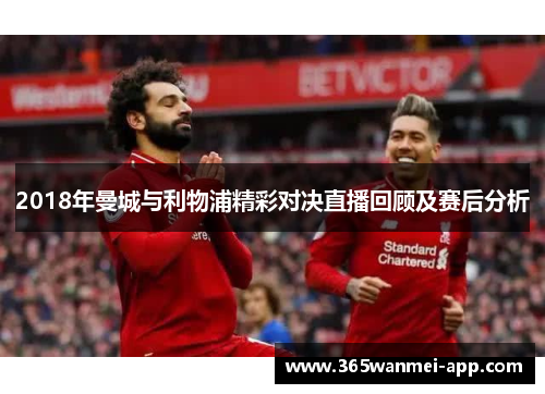 2018年曼城与利物浦精彩对决直播回顾及赛后分析 2018年曼城与利物浦精彩对决直播回顾及赛后分析