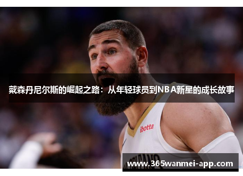 戴森丹尼尔斯的崛起之路：从年轻球员到NBA新星的成长故事